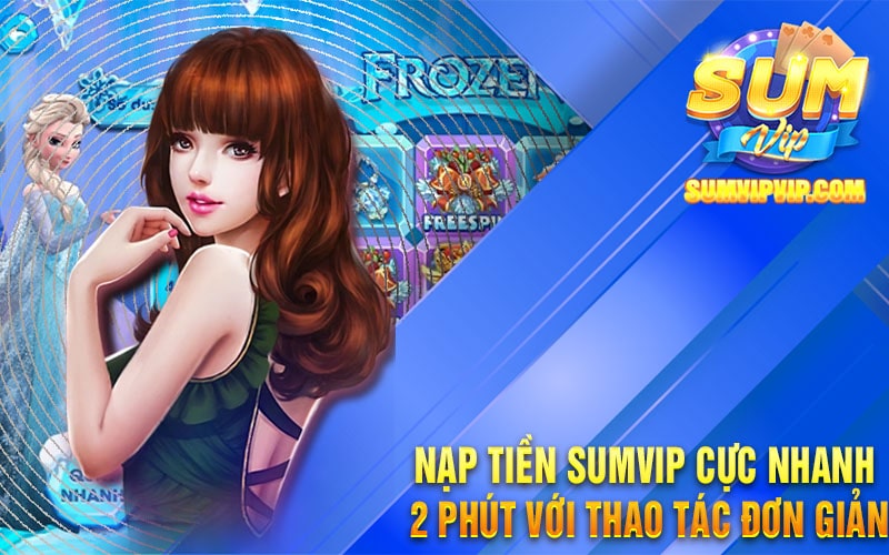 Nạp Tiền Sumvip Cực Nhanh 2 Phút Với Thao Tác Đơn Giản