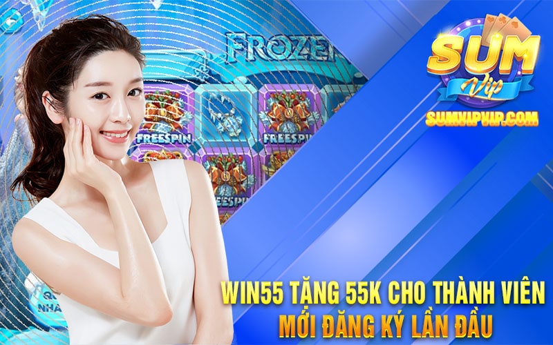 Win55 Tặng 55K Cho Thành Viên Mới Đăng Ký Lần Đầu