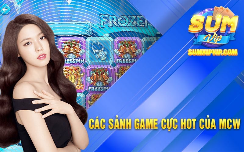 MCW - Tặng Ngay 375k Khi Đăng Ký Tài Khoản MCS Casino 3 Các sảnh game cực hot của MCW