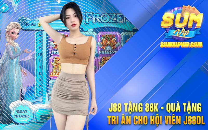 J88 Tặng 88K - Quà Tặng Tri Ân Cho Hội Viên J88dl