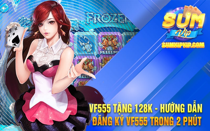 VF555 Tặng 128K - Hướng Dẫn Đăng Ký VF555 Trong 2 Phút