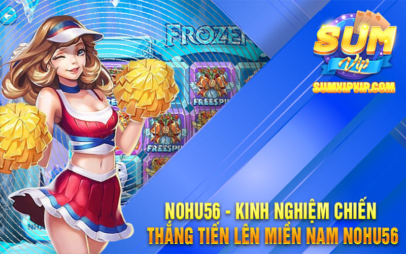 Nohu56 - Kinh Nghiệm Chiến Thắng Tiến Lên Miền Nam Nohu56
