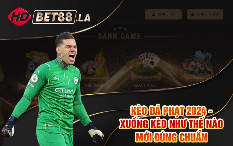 Kèo Đá Phạt 2024 - Xuống Kèo Như Thế Nào Mới Đúng Chuẩn