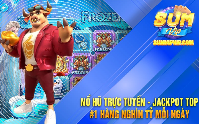 Nổ Hũ Trực Tuyến - Jackpot Top #1 Hàng Nghìn Tỷ Mỗi Ngày